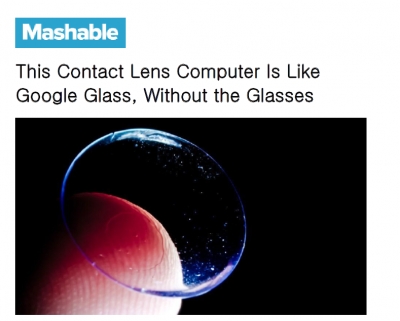 'This Contact Lens Computer Is Like Google Glass, Without the Glasses' (미국 'Mashable'에 소개)	